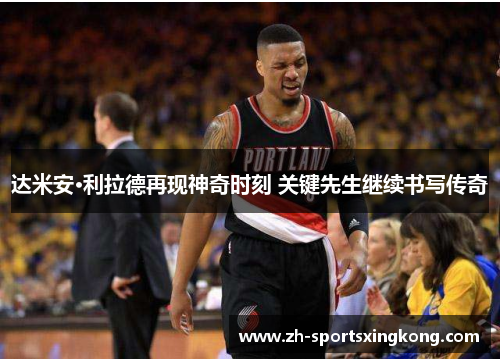 达米安·利拉德再现神奇时刻 关键先生继续书写传奇