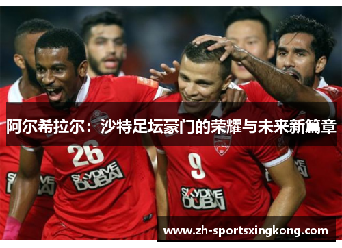 阿尔希拉尔：沙特足坛豪门的荣耀与未来新篇章
