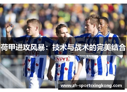 荷甲进攻风暴：技术与战术的完美结合